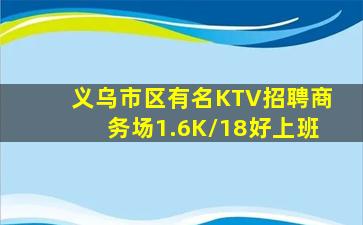 义乌市区有名KTV招聘商务场1.6K/18好上班